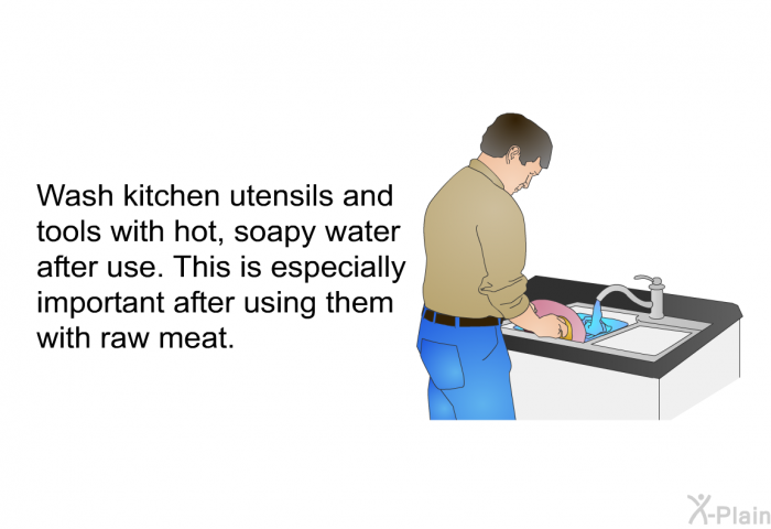 Wash kitchen utensils and tools with hot, soapy water after use. This is especially important after using them with raw meat.