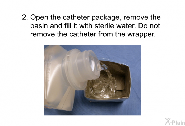 Open the catheter package, remove the basin and fill it with sterile water. Do not remove the catheter from the wrapper.