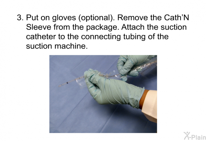 Put on gloves (optional). Remove the Cath'N Sleeve from the package. Attach the suction catheter to the connecting tubing of the suction machine.