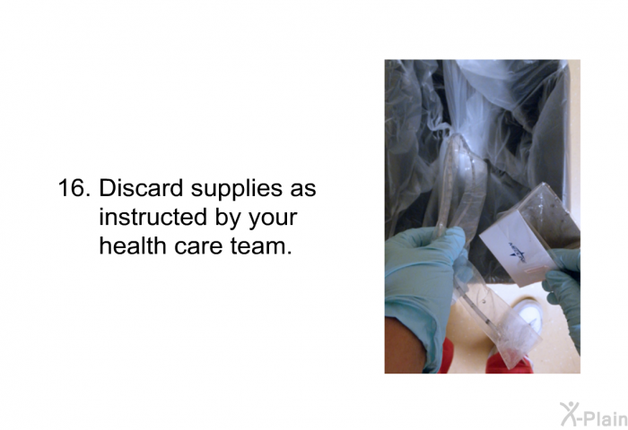 <OL START=16> Discard supplies as instructed by your health care team.