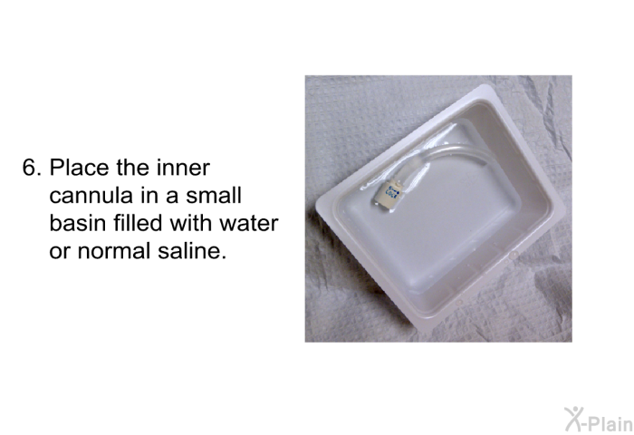 Place the inner cannula in a small basin filled with water or normal saline.