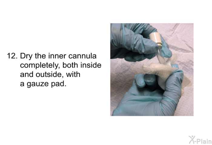 <OL START=12> Dry the inner cannula completely, both inside and outside, with a gauze pad.
