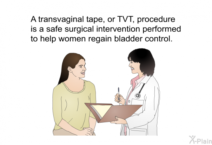 A transvaginal tape, or TVT, procedure is a safe surgical intervention performed to help women regain bladder control