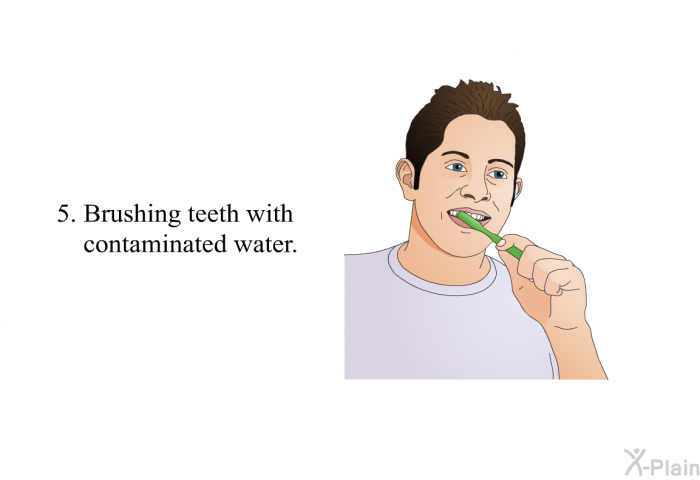 Brushing teeth with contaminated water.