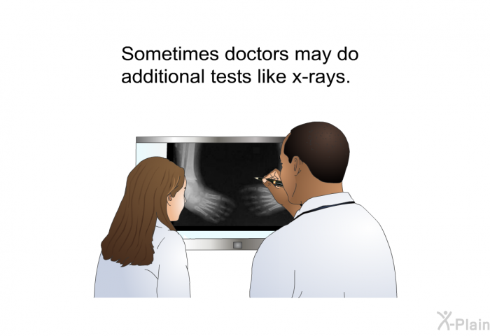 Sometimes doctors may do additional tests like x-rays.