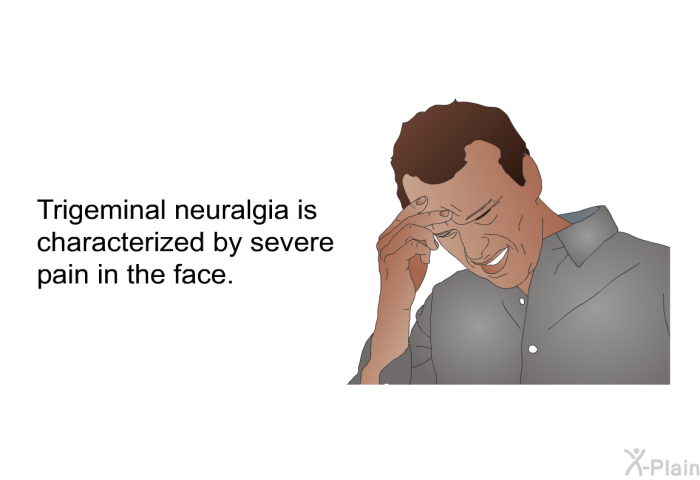 Trigeminal neuralgia is characterized by severe pain in the face.