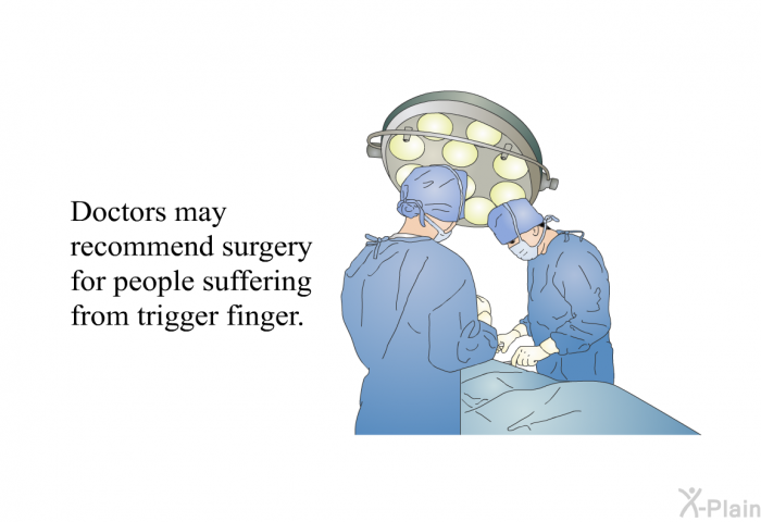 Doctors may recommend surgery for people suffering from trigger finger.