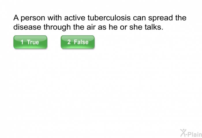 A person with active tuberculosis can spread the disease through the air as he or she talks.