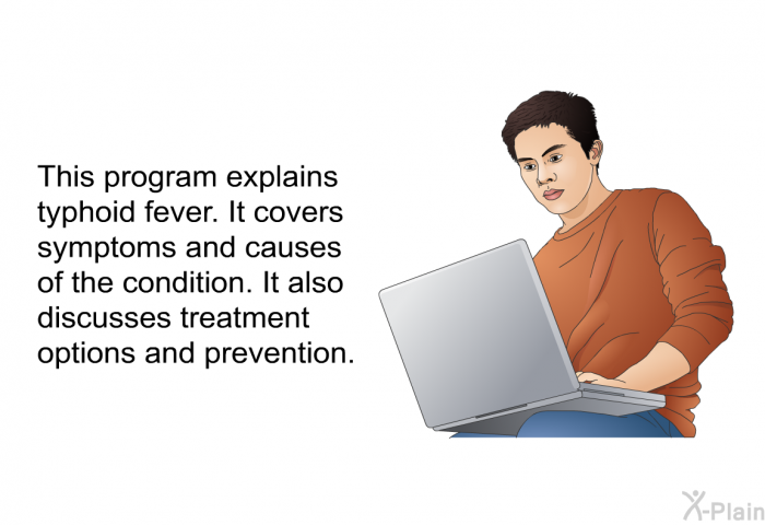 This health information explains typhoid fever. It covers symptoms and causes of the condition. It also discusses treatment options and prevention.