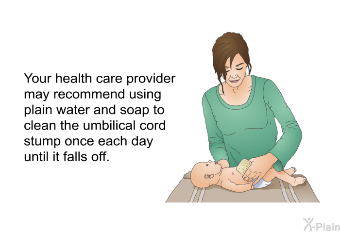 Your health care provider may recommend using plain water and soap to clean the umbilical cord stump once each day until it falls off.
