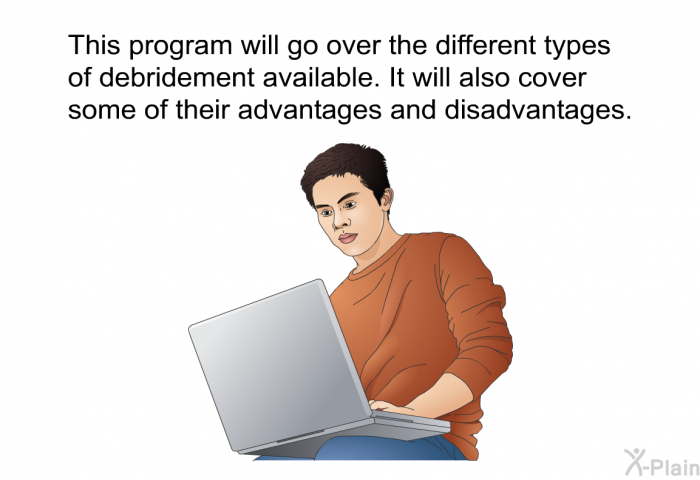 This health information will go over the different types of debridement available. It will also cover some of their advantages and disadvantages.