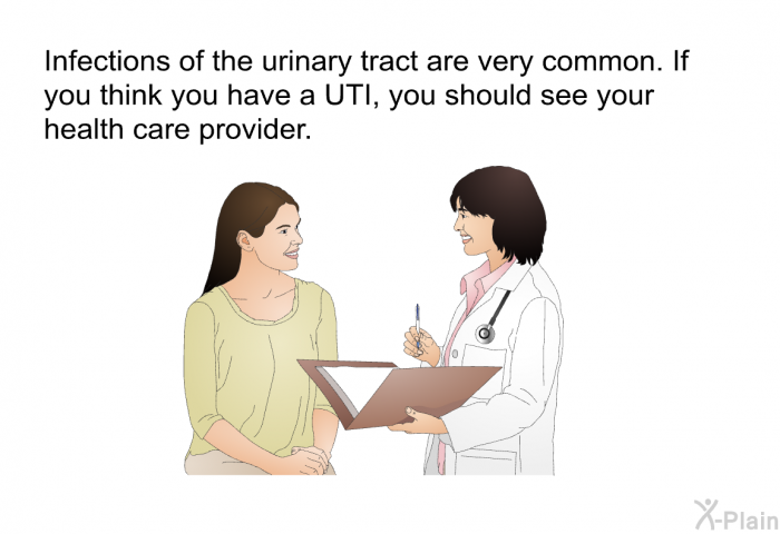 Infections of the urinary tract are very common. If you think you have a UTI, you should see your health care provider.