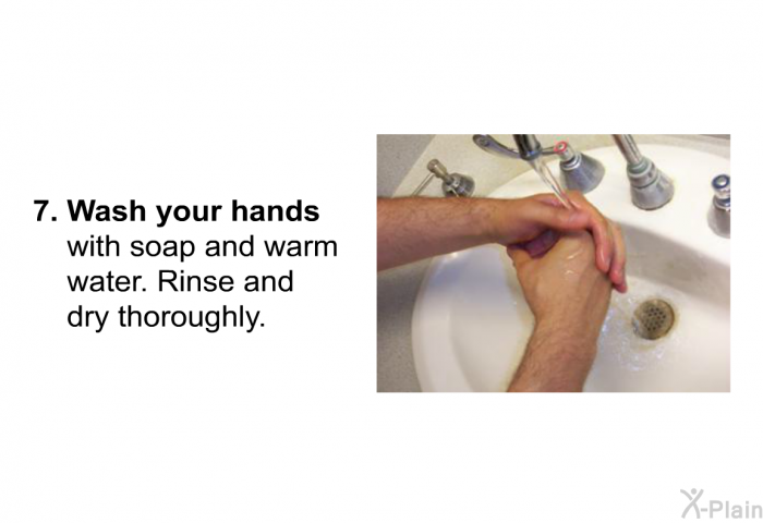 Wash your hands with soap and warm water. Rinse and dry thoroughly.