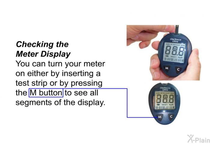 Checking the Meter Display You can turn your meter on either by inserting a test strip or by pressing the M button to see all segments of the display.