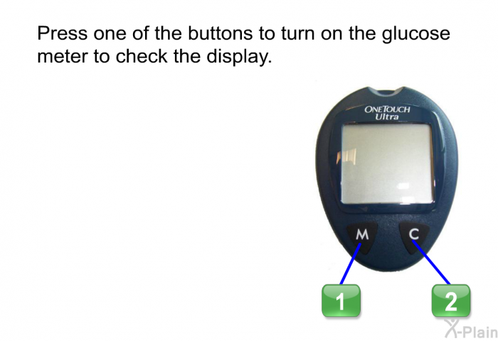 Press one of the buttons to turn on the glucose meter to check the display.