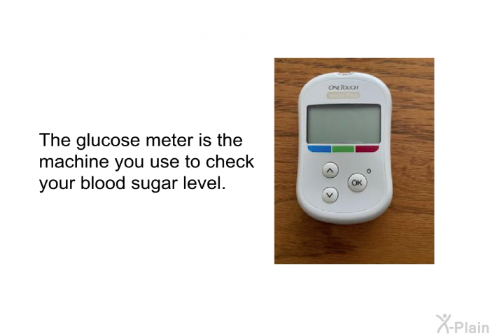 The glucose meter is the machine you use to check your blood sugar level.