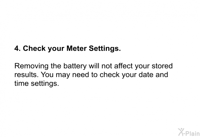 <B>Check your Meter Settings.</B>   Removing the battery will not affect your stored results. You may need to check your date and time settings.