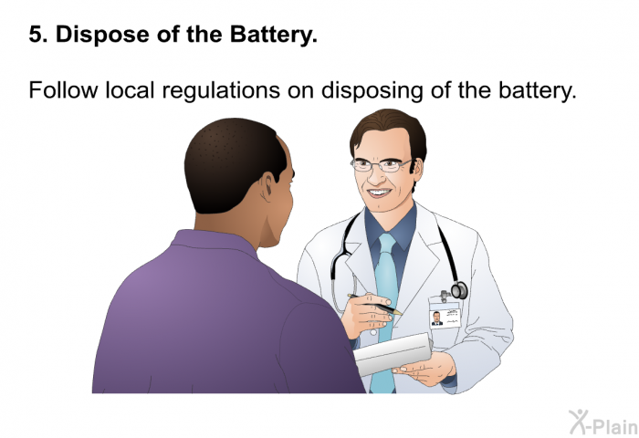 <B>Dispose of the Battery.</B>   Follow local regulations on disposing of the battery.