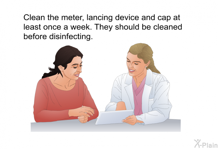 Clean the meter, lancing device and cap at least once a week. They should be cleaned before disinfecting.