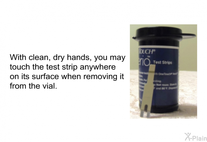 With clean, dry hands, you may touch the test strip anywhere on its surface when removing it from the vial.