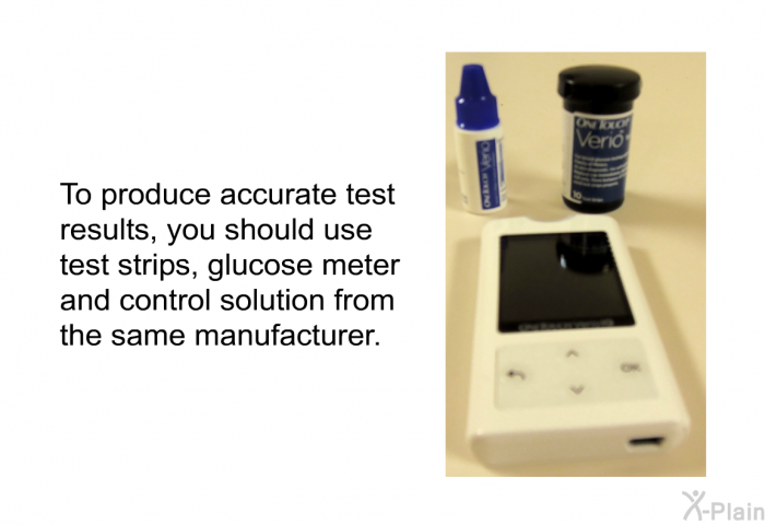 To produce accurate test results, you should use test strips, glucose meter and control solution from the same manufacturer.