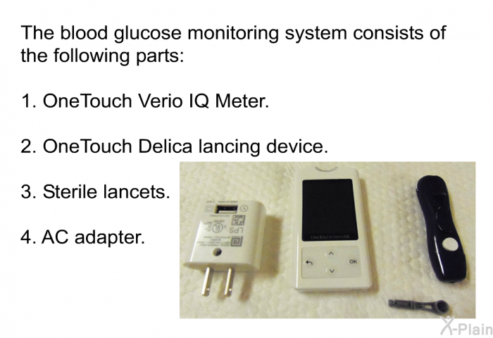 The blood glucose monitoring system consists of the following parts:  OneTouch Verio IQ Meter. OneTouch Delica lancing device. Sterile lancets. AC adapter.