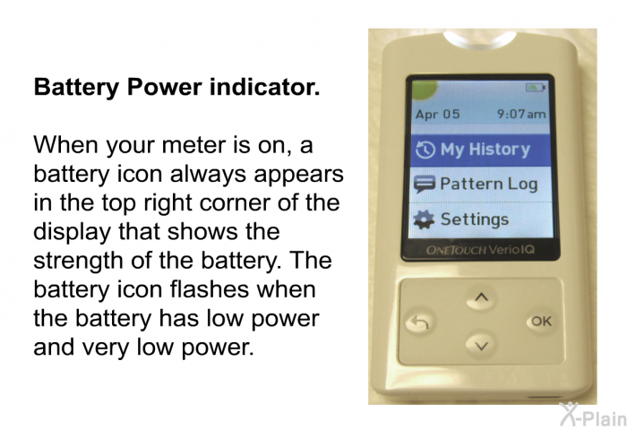 <B>Battery Power indicator.</B> 
When your meter is on, a battery icon always appears in the top right corner of the display that shows the strength of the battery. The battery icon flashes when the battery has low power and very low power.