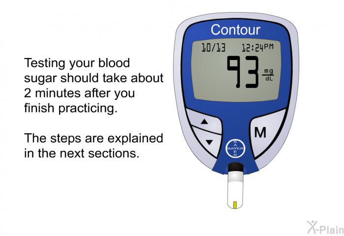 Testing your blood sugar should take about 2 minutes after you finish practicing. The steps are explained in the next sections.