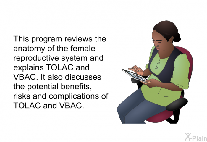This health information reviews the anatomy of the female reproductive system and explains TOLAC and VBAC. It also discusses the potential benefits, risks and complications of TOLAC and VBAC.