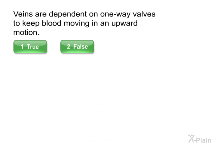 Veins are dependent on one-way valves to keep blood moving in an upward motion.