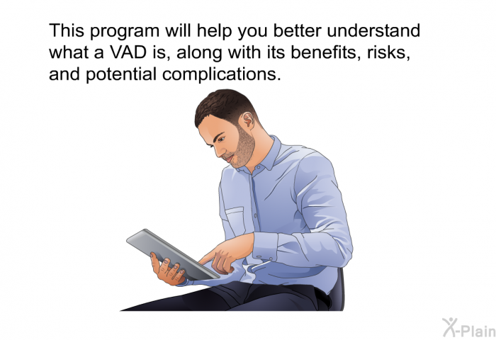 This health information will help you better understand what a VAD is, along with its benefits, risks, and potential complications.