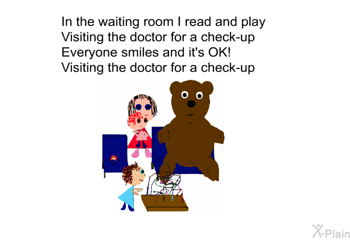 In the waiting room I read and play 
Visiting the doctor for a check-up 
Everyone smiles and it's OK! 
Visiting the doctor for a check-up