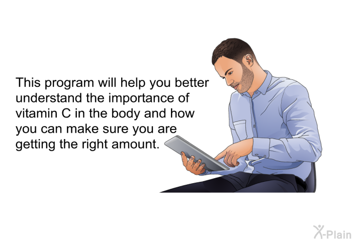 This health information will help you better understand the importance of vitamin C in the body and how you can make sure you are getting the right amount.