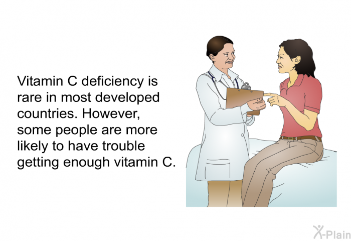 Vitamin C deficiency is rare in most developed countries. However, some people are more likely to have trouble getting enough vitamin C.
