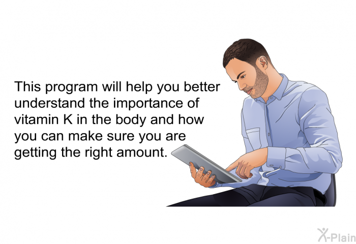 This health information will help you better understand the importance of vitamin K in the body and how you can make sure you are getting the right amount.