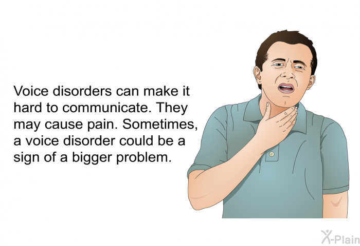 Voice disorders can make it hard to communicate. They may cause pain. Sometimes, a voice disorder could be a sign of a bigger problem.