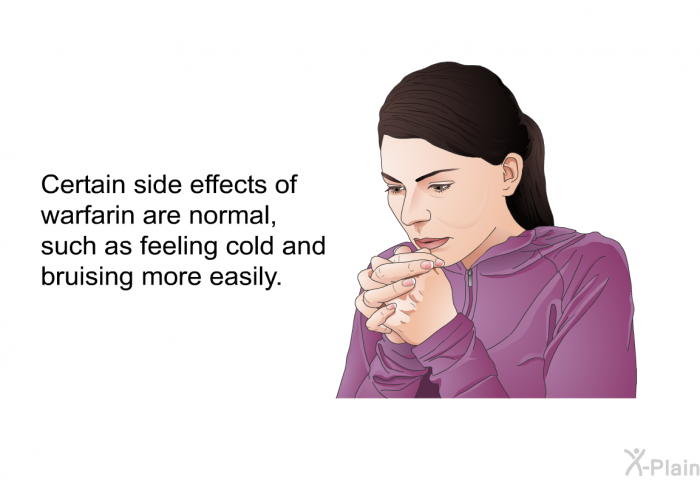 Certain side effects of warfarin are normal, such as feeling cold and bruising more easily.