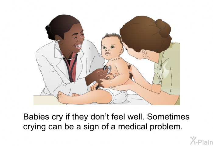 Babies cry if they don't feel well. Sometimes crying can be a sign of a medical problem.