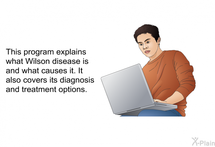 This health information explains what Wilson disease is and what causes it. It also covers its diagnosis and treatment options.