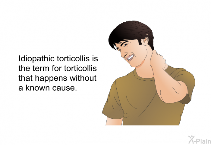 Idiopathic torticollis is the term for torticollis that happens without a known cause.