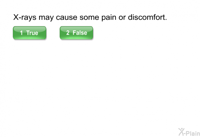 X-rays may cause some pain or discomfort.