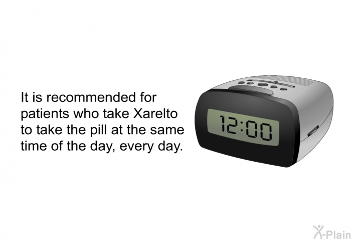 It is recommended for patients who take Xarelto to take the pill at the same time of the day, every day.