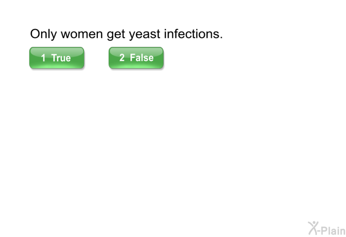 Only women get yeast infections. Select True or False.