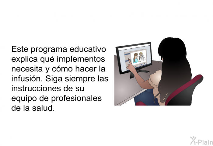 Esta informacin acerca de su salud explica qu implementos necesita y cmo hacer la infusin. Siga siempre las instrucciones de su equipo de profesionales de la salud.