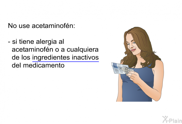 <B>No</B> use acetaminof�n:  si tiene alergia al acetaminof�n o a cualquiera de los ingredientes inactivos del medicamento