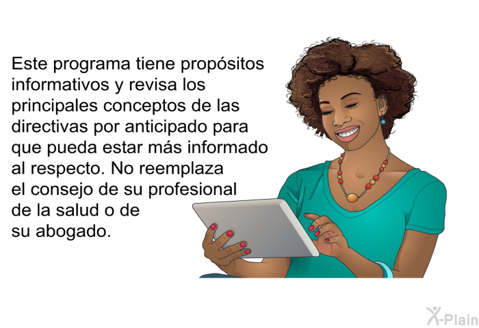 Esta informacin acerca de su salud tiene propsitos informativos y revisa los principales conceptos de las directivas por anticipado para que pueda estar ms informado al respecto. No reemplaza el consejo de su profesional de la salud o de su abogado.