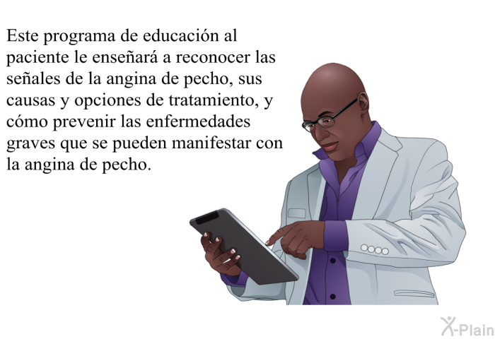 Esta informacin acerca de su salud le ensear a reconocer las seales de la angina de pecho, sus causas y opciones de tratamiento, y cmo prevenir las enfermedades graves que se pueden manifestar con la angina de pecho. .