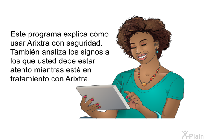 Esta informacin acerca de su salud explica cmo usar Arixtra con seguridad. Tambin analiza los signos a los que usted debe estar atento mientras est en tratamiento con Arixtra.