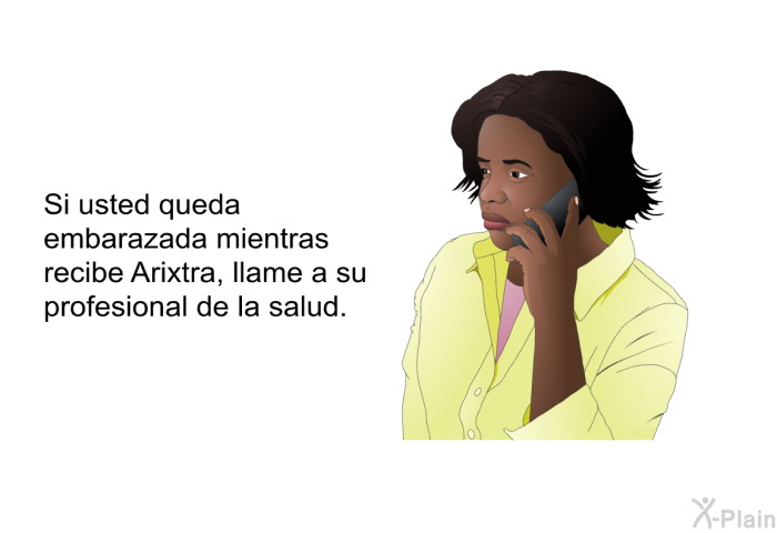 Si usted queda embarazada mientras recibe Arixtra, llame a su profesional de la salud.