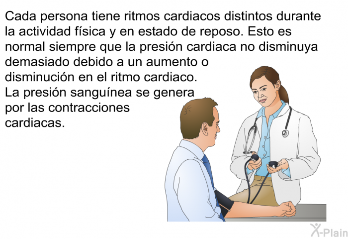 Cada persona tiene ritmos cardiacos distintos durante la actividad fsica y en estado de reposo. Esto es normal siempre que la presin cardiaca no disminuya demasiado debido a un aumento o disminucin en el ritmo cardiaco. La presin sangunea se genera por las contracciones cardiacas.